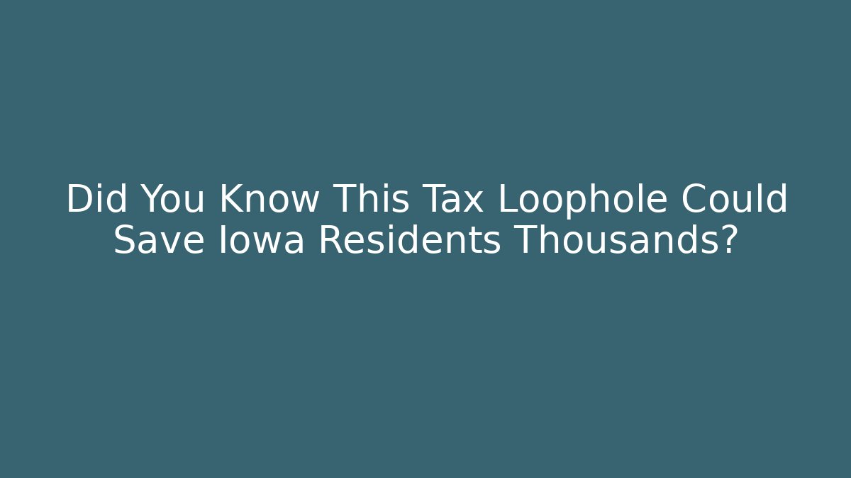 Did You Know This Tax Loophole Could Save Iowa Residents Thousands?