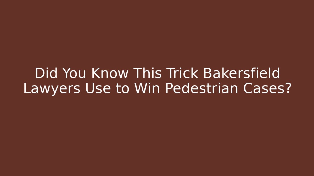 Did You Know This Trick Bakersfield Lawyers Use to Win Pedestrian Cases?