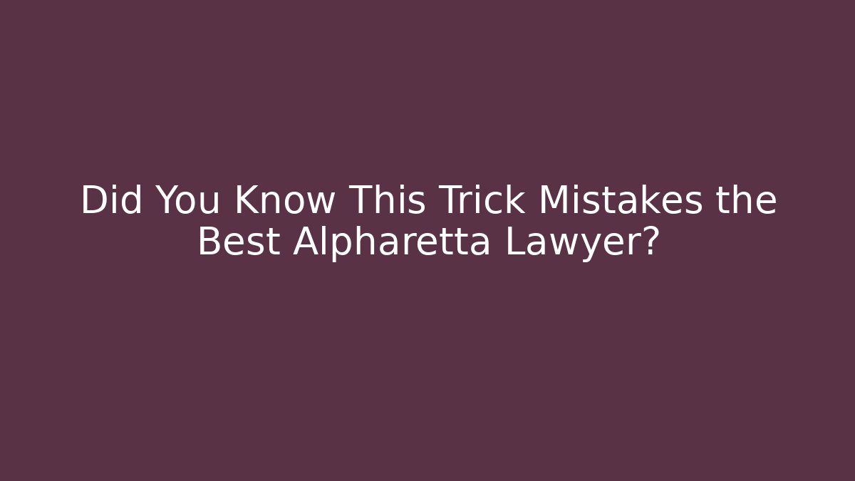 Did You Know This Trick Mistakes the Best Alpharetta Lawyer? - WealthxGroup