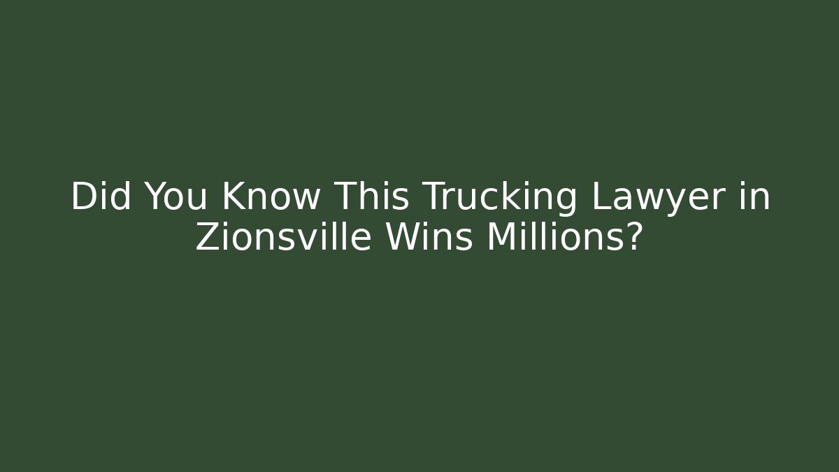 Did You Know This Trucking Lawyer in Zionsville Wins Millions?