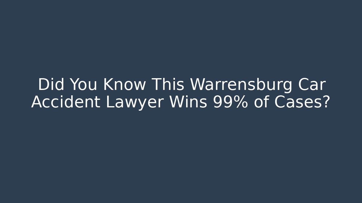 Did You Know This Warrensburg Car Accident Lawyer Wins 99% of Cases?