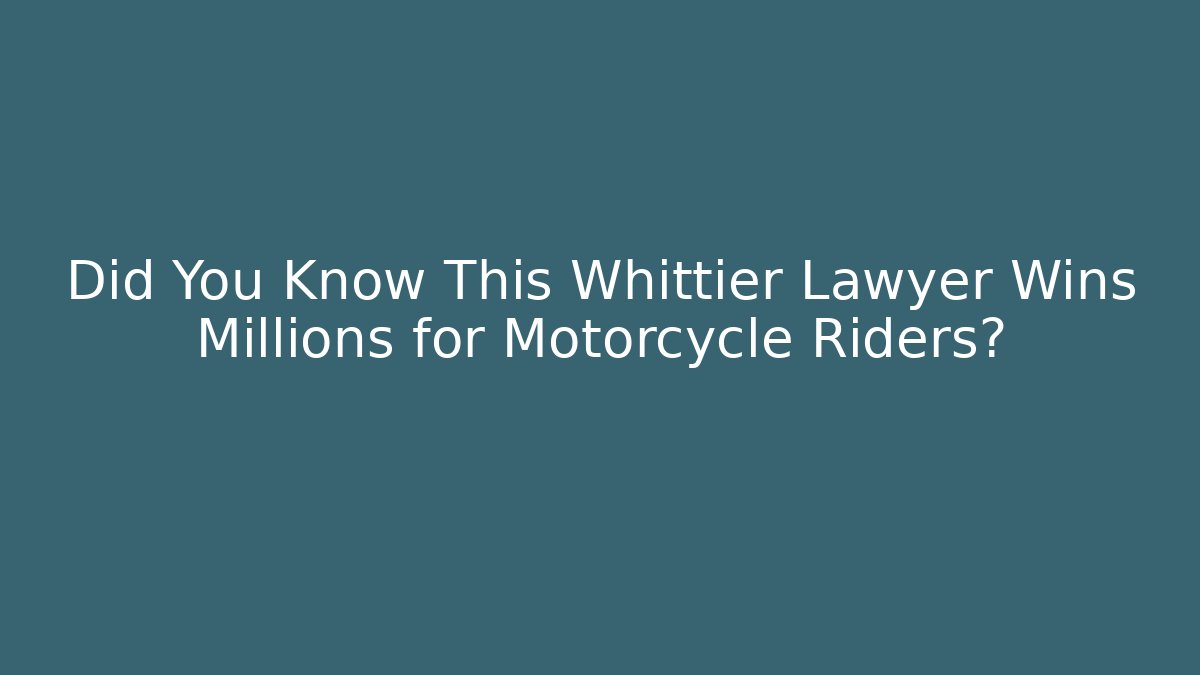 Did You Know This Whittier Lawyer Wins Millions for Motorcycle Riders?