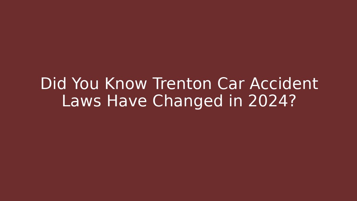 Did You Know Trenton Car Accident Laws Have Changed in 2024?