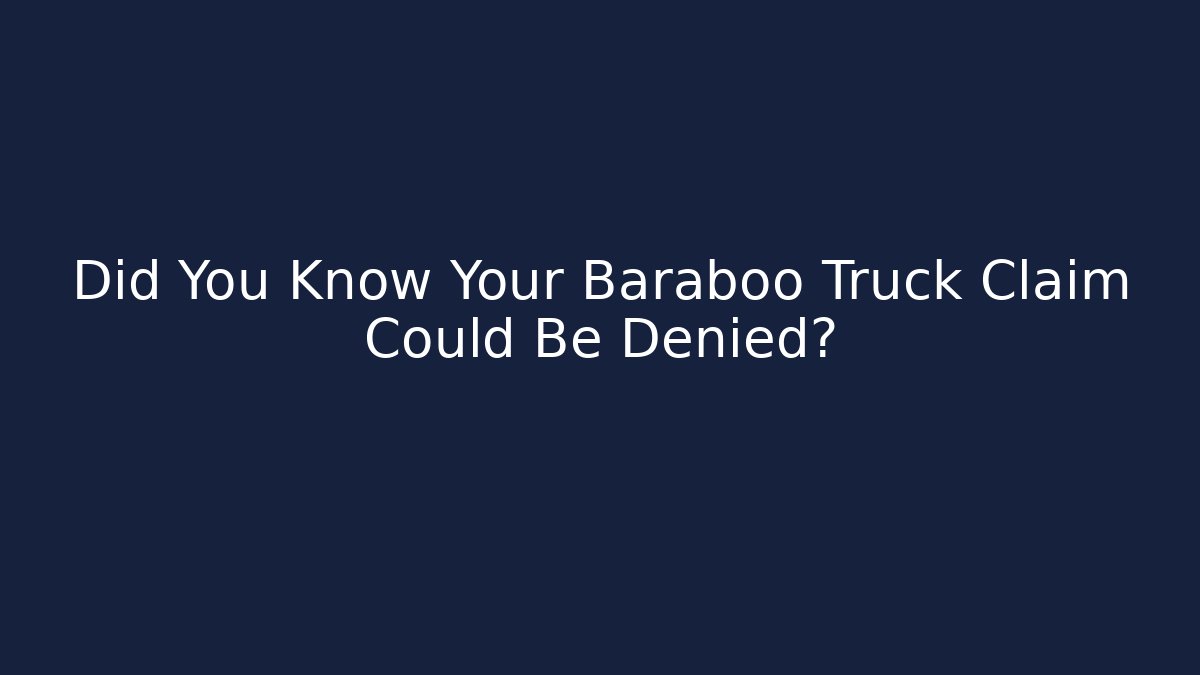 Did You Know Your Baraboo Truck Claim Could Be Denied?