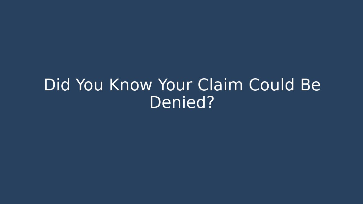 Did You Know Your Claim Could Be Denied?