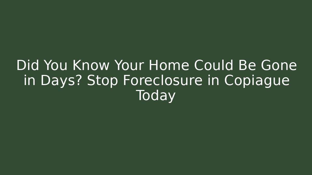 Did You Know Your Home Could Be Gone in Days? Stop Foreclosure in Copiague Today