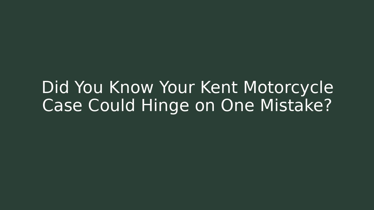 Did You Know Your Kent Motorcycle Case Could Hinge on One Mistake?