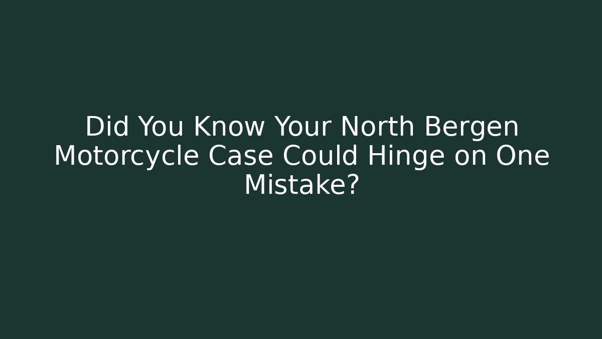 Did You Know Your North Bergen Motorcycle Case Could Hinge on One Mistake?