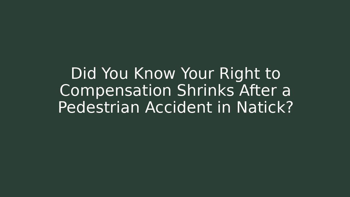 Did You Know Your Right to Compensation Shrinks After a Pedestrian Accident in Natick?