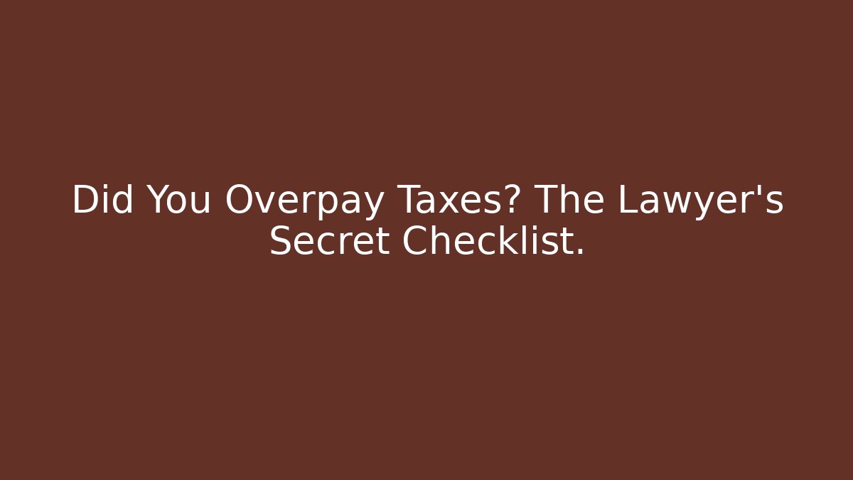 Did You Overpay Taxes? The Lawyer's Secret Checklist.