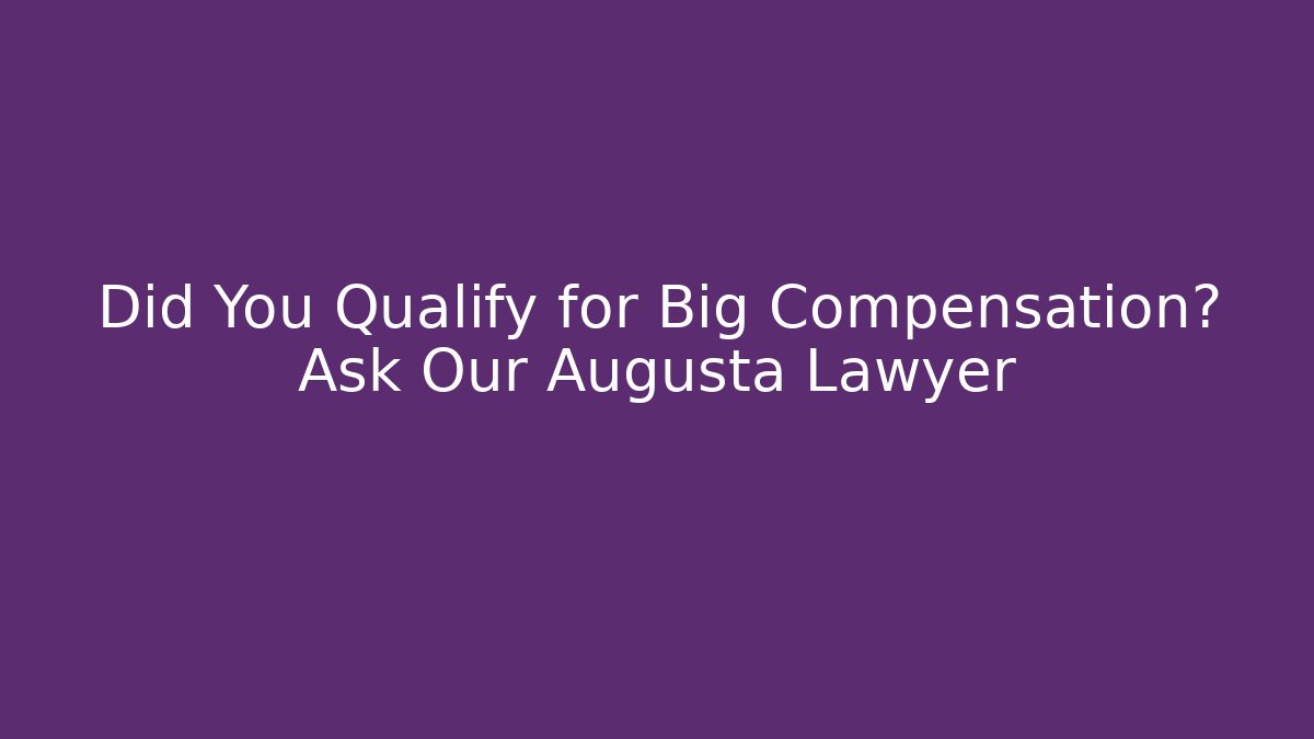Did You Qualify for Big Compensation? Ask Our Augusta Lawyer - WealthxGroup