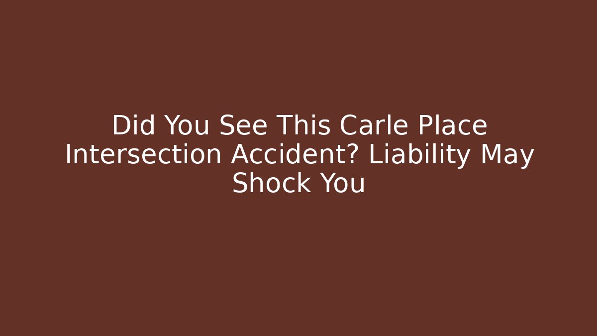 Did You See This Carle Place Intersection Accident? Liability May Shock You