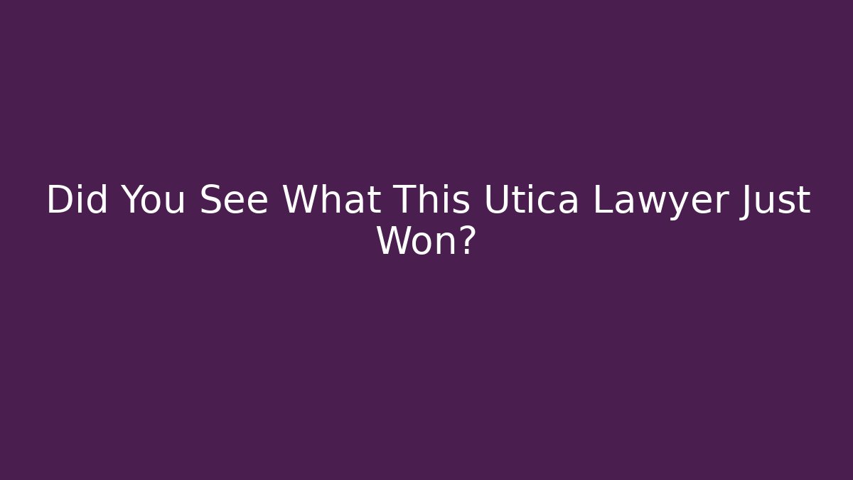 Did You See What This Utica Lawyer Just Won?