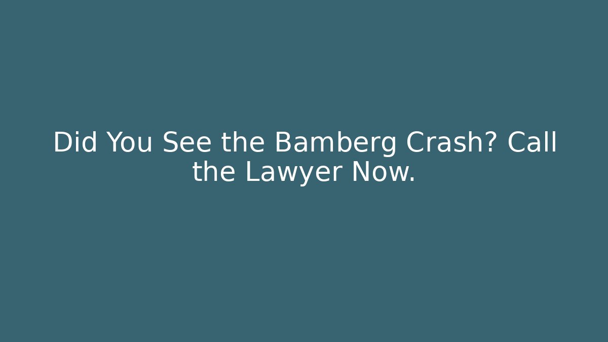 Did You See the Bamberg Crash? Call the Lawyer Now.