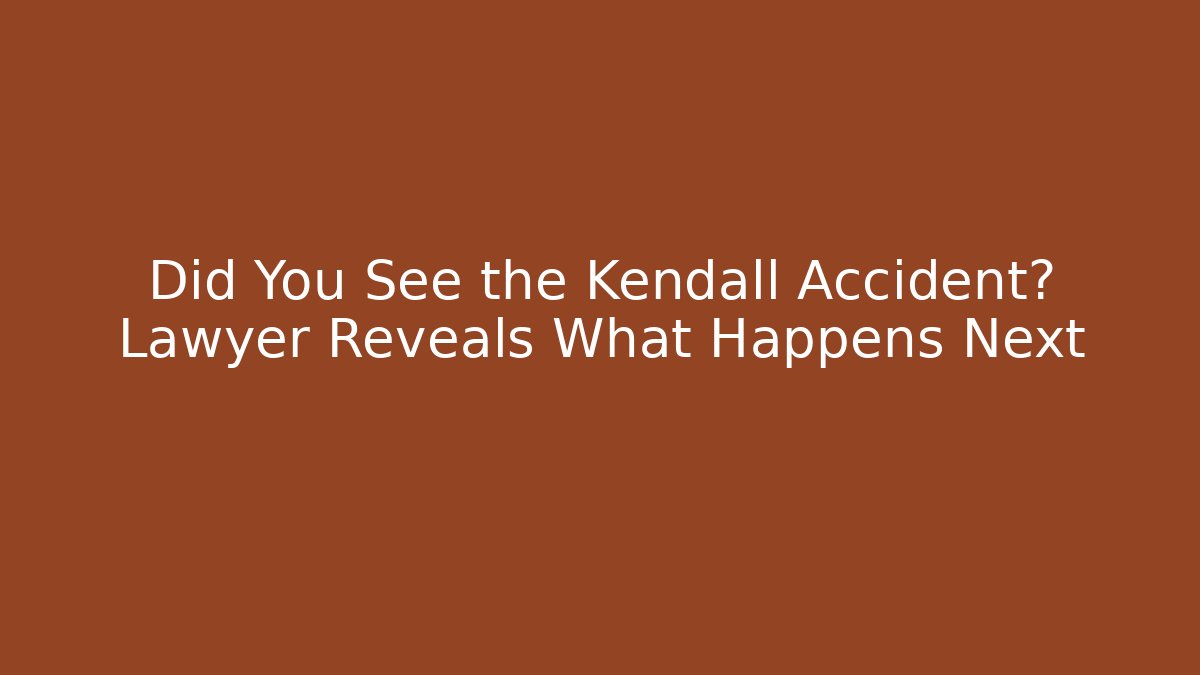 Did You See the Kendall Accident? Lawyer Reveals What Happens Next