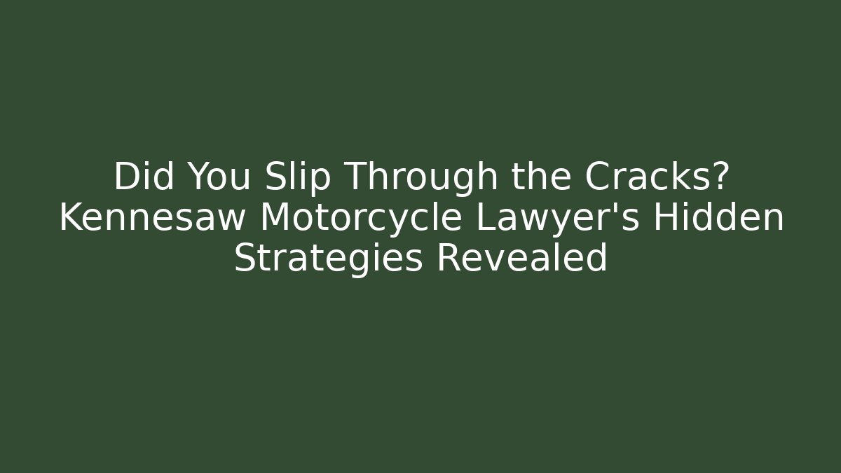 Did You Slip Through the Cracks? Kennesaw Motorcycle Lawyer's Hidden Strategies Revealed