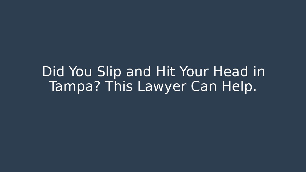 Did You Slip and Hit Your Head in Tampa? This Lawyer Can Help.