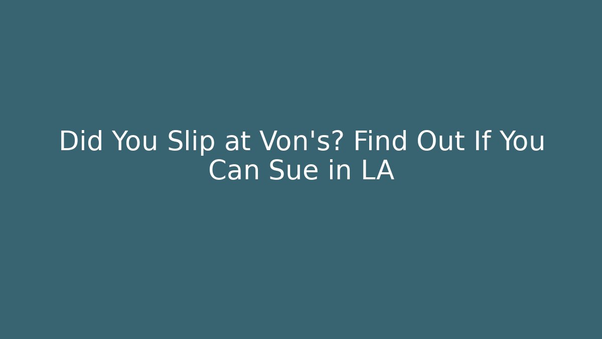Did You Slip at Von's? Find Out If You Can Sue in LA