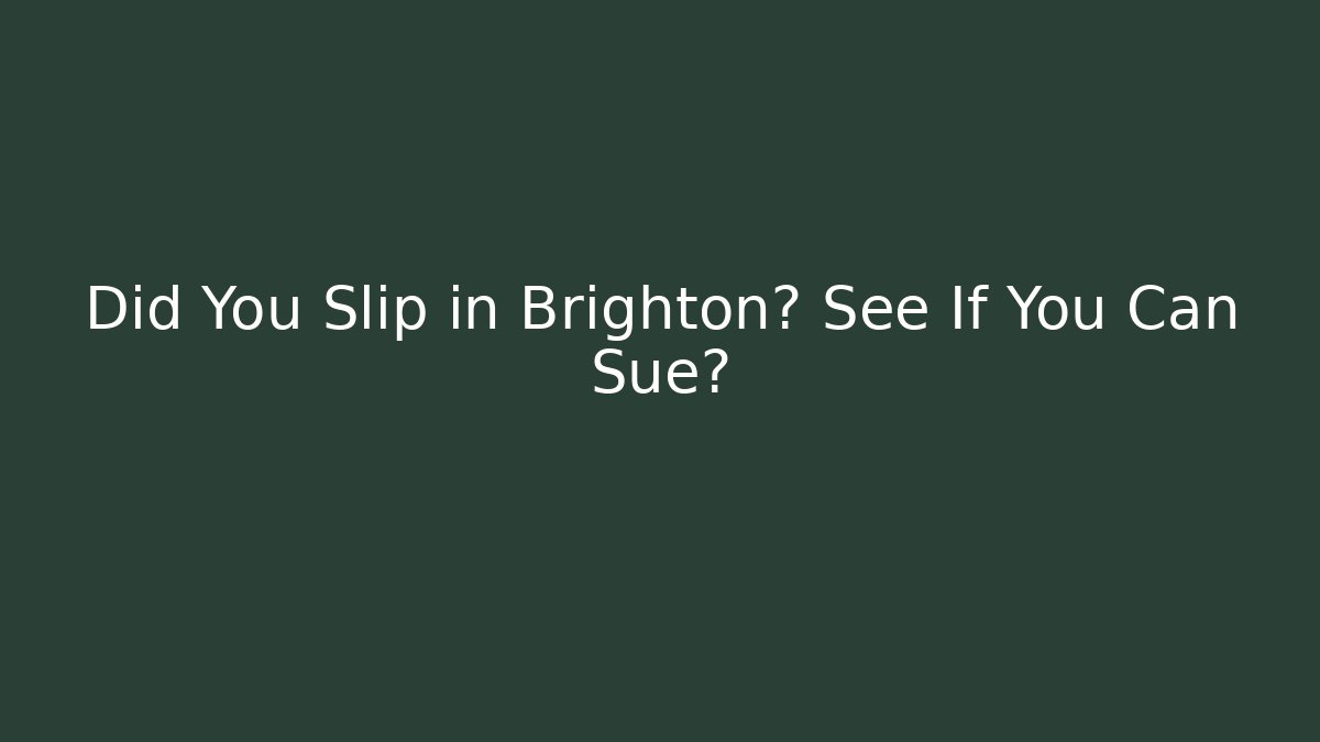 Did You Slip in Brighton? See If You Can Sue? - WealthxGroup