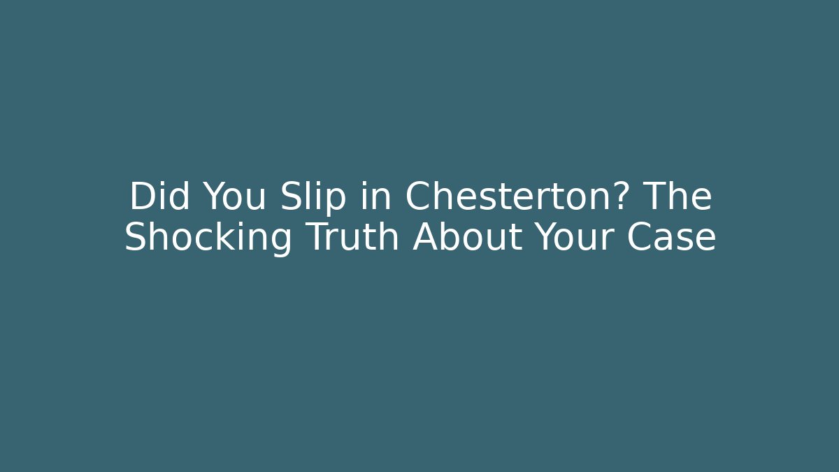 Did You Slip in Chesterton? The Shocking Truth About Your Case