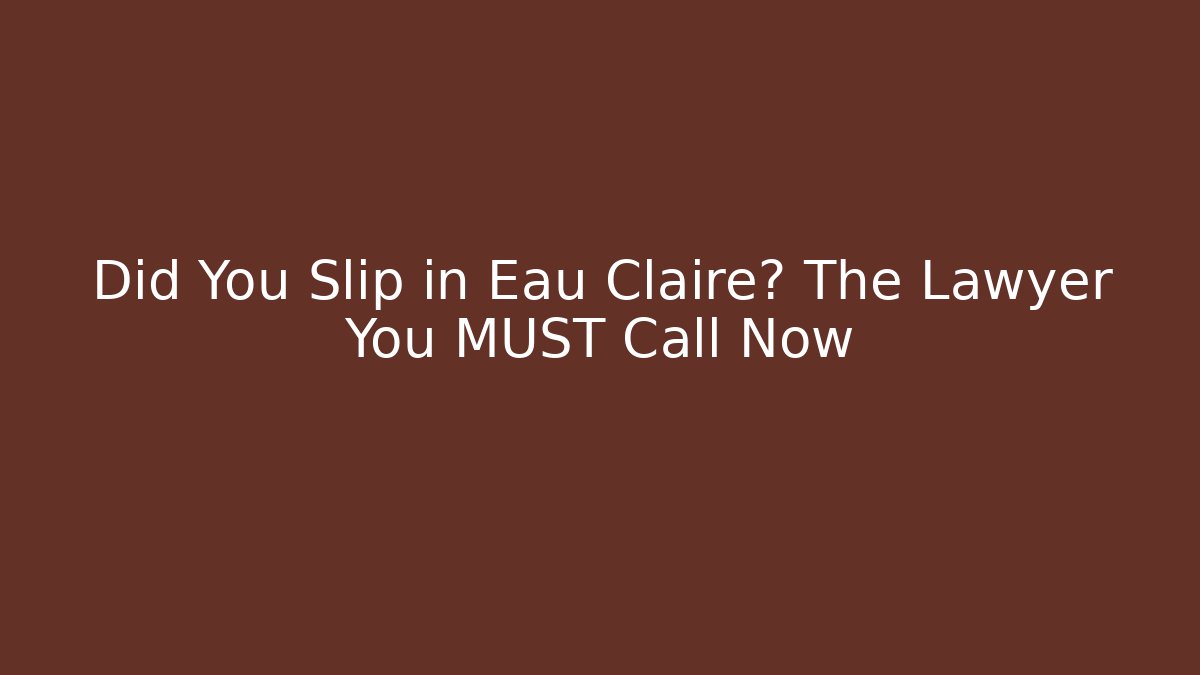 Did You Slip in Eau Claire? The Lawyer You MUST Call Now