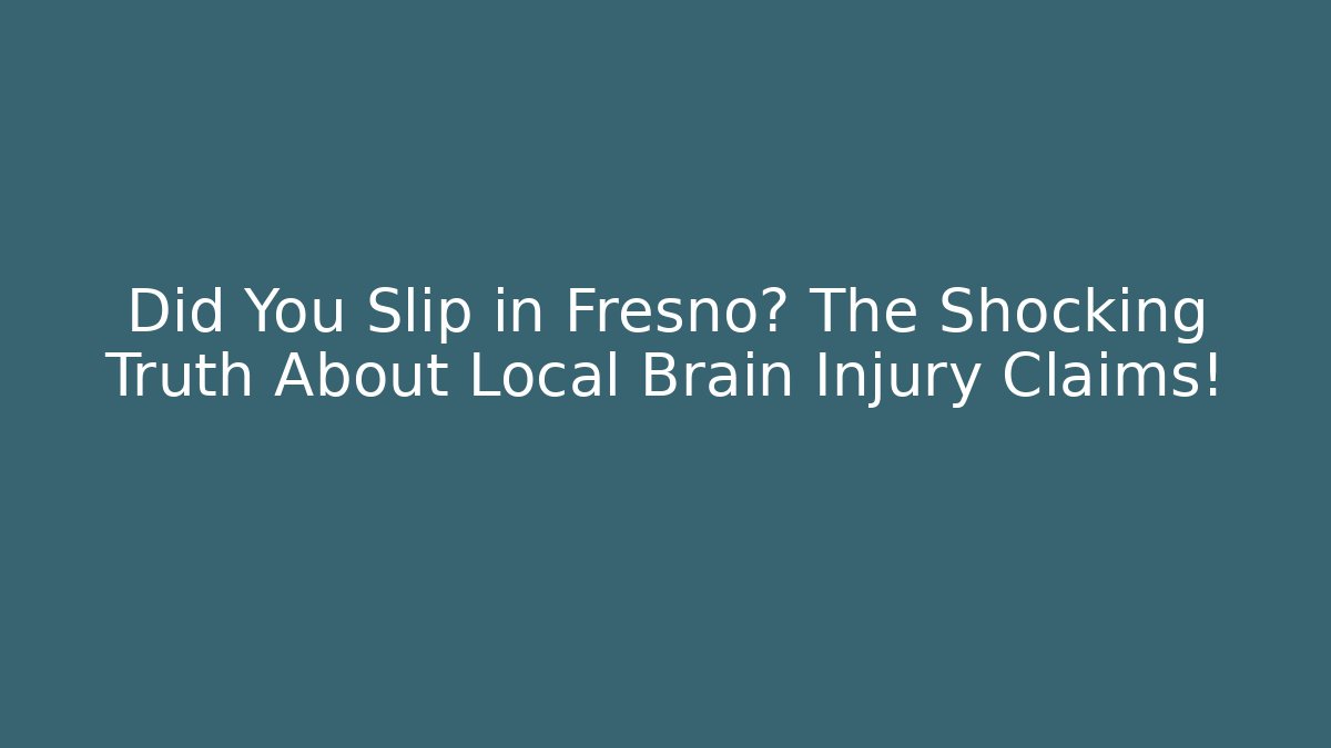 Did You Slip in Fresno? The Shocking Truth About Local Brain Injury Claims!