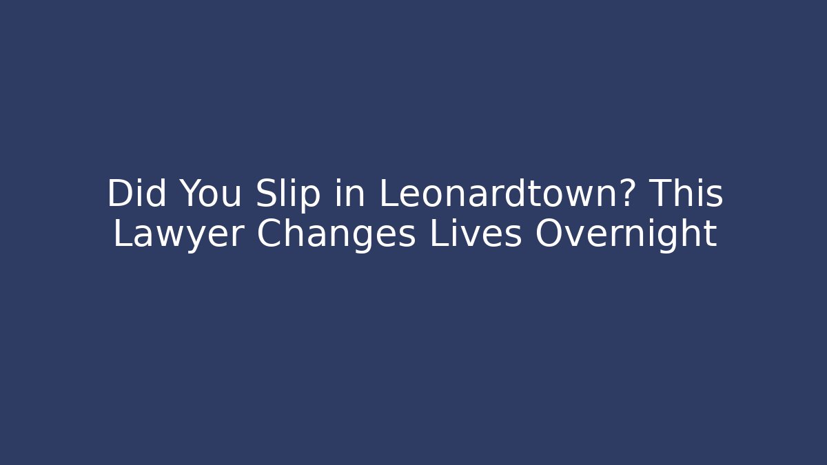 Did You Slip in Leonardtown? This Lawyer Changes Lives Overnight