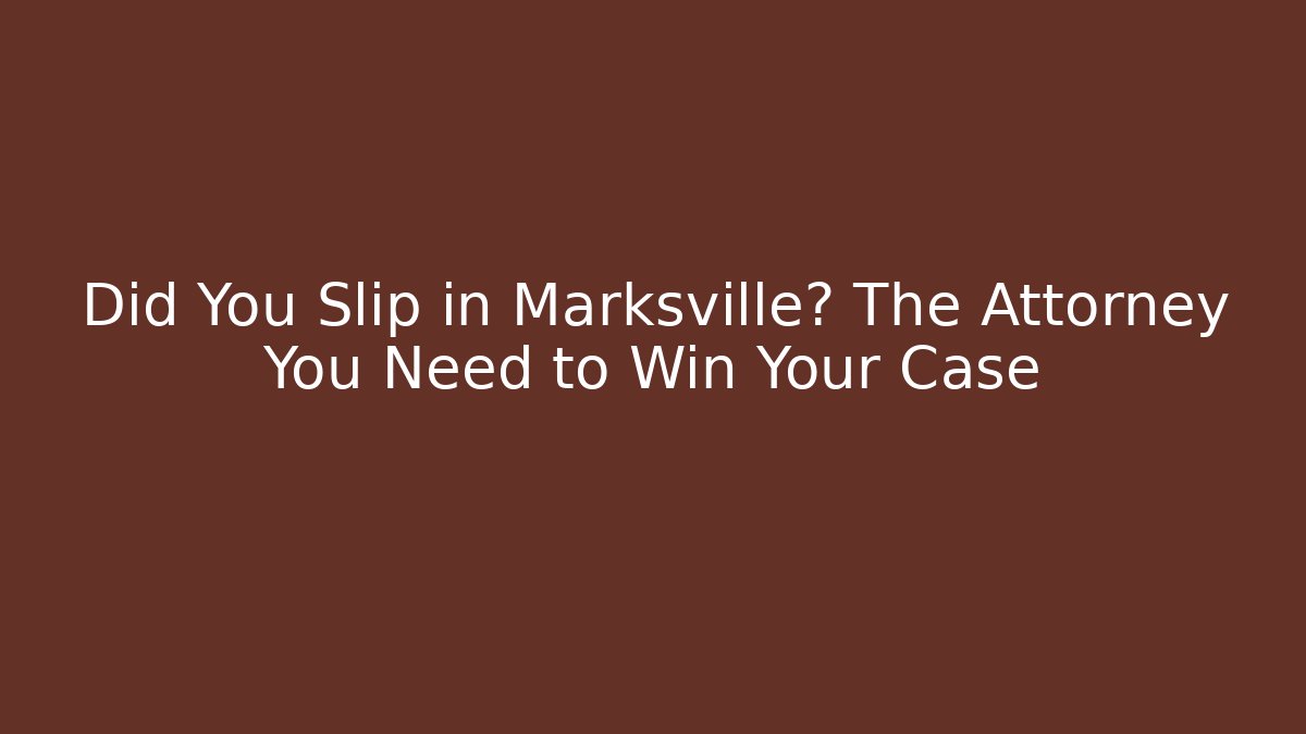 Did You Slip in Marksville? The Attorney You Need to Win Your Case