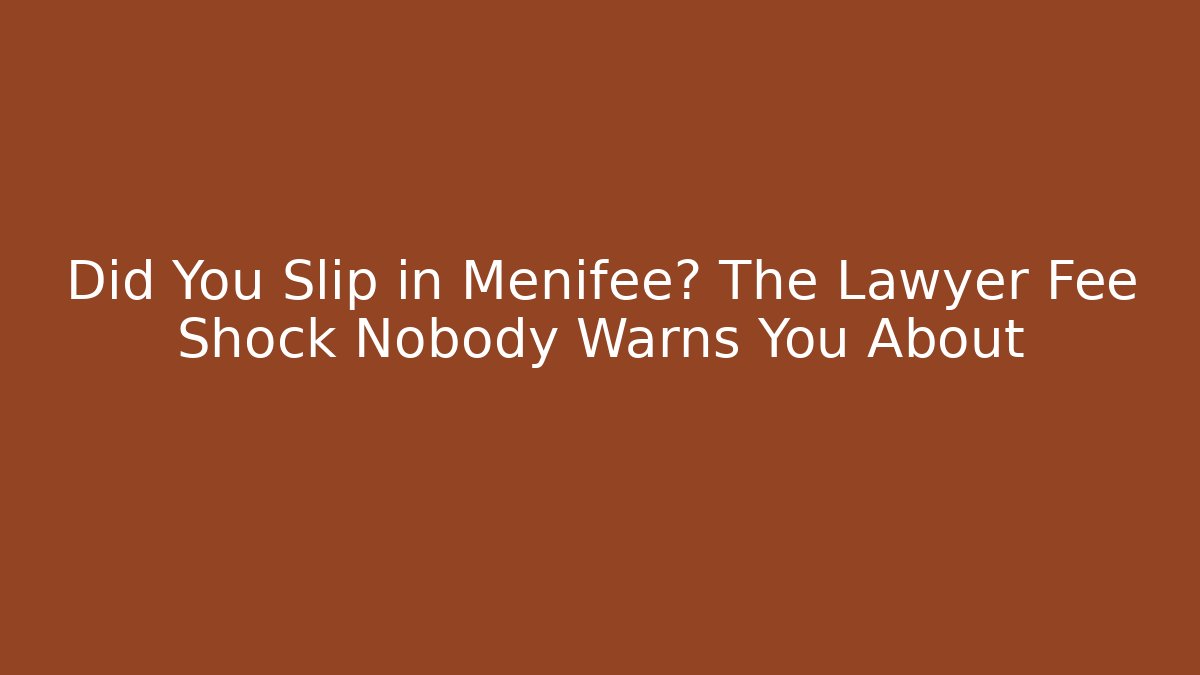 Did You Slip in Menifee? The Lawyer Fee Shock Nobody Warns You About
