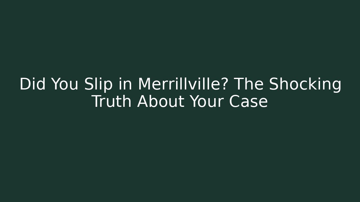 Did You Slip in Merrillville? The Shocking Truth About Your Case