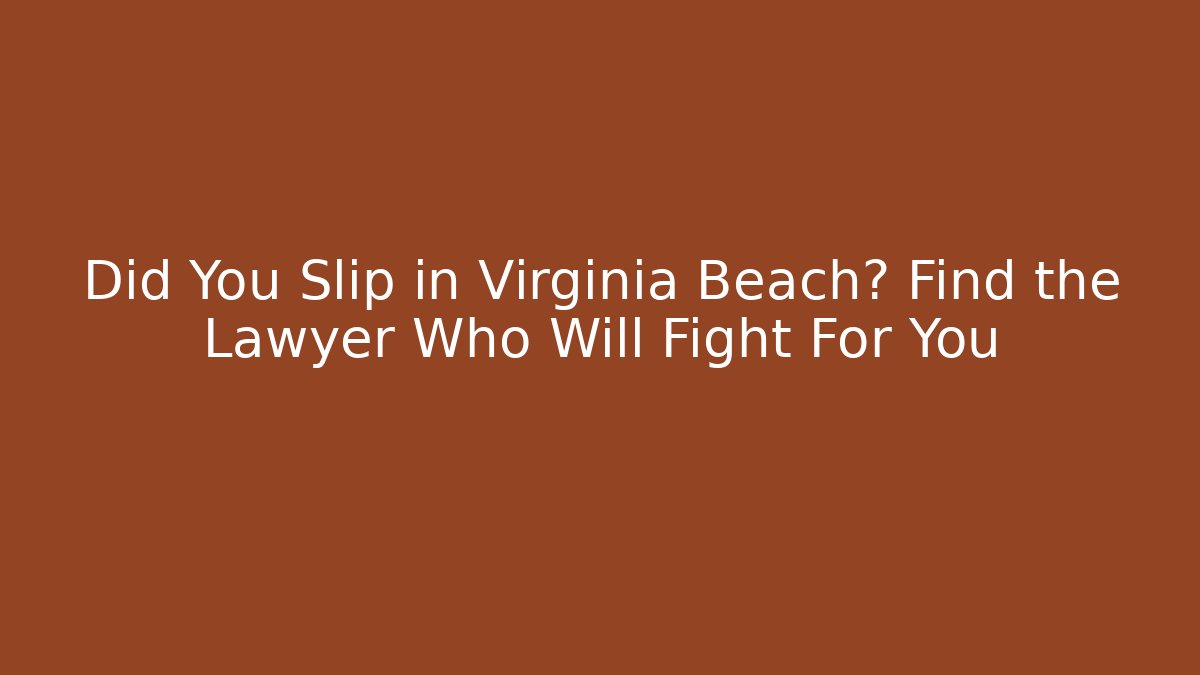 Did You Slip in Virginia Beach? Find the Lawyer Who Will Fight For You