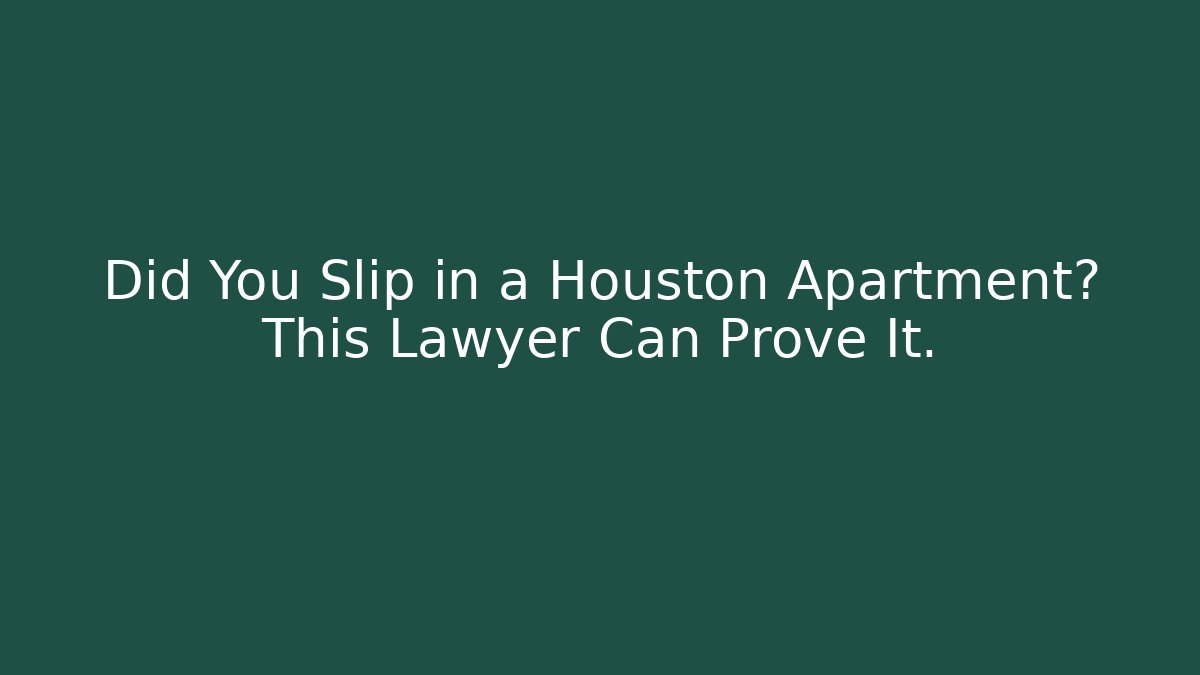Did You Slip in a Houston Apartment? This Lawyer Can Prove It.