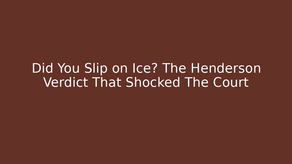 Did You Slip on Ice? The Henderson Verdict That Shocked The Court