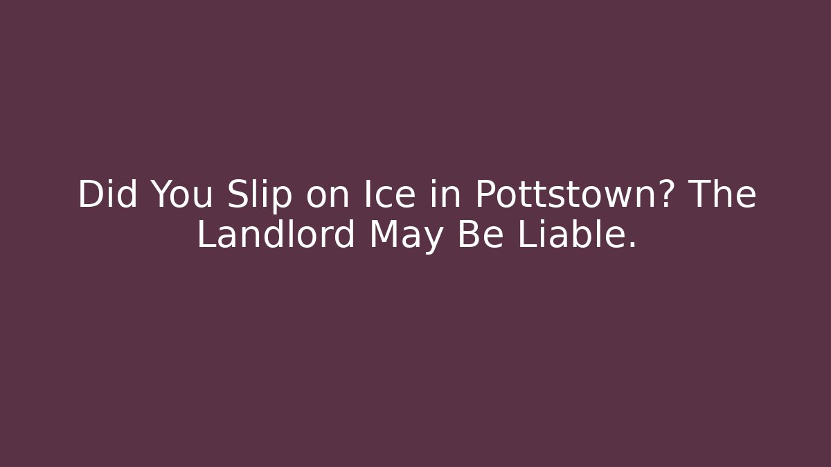 Did You Slip on Ice in Pottstown? The Landlord May Be Liable. - WealthxGroup
