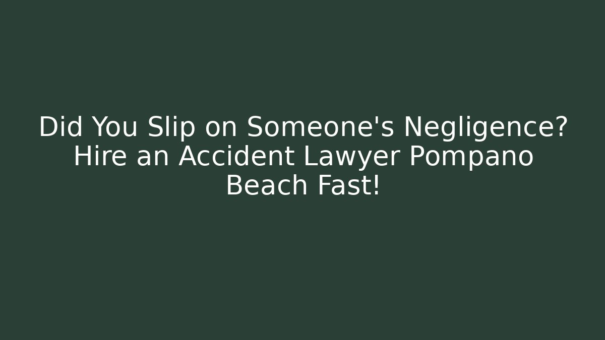 Did You Slip on Someone's Negligence? Hire an Accident Lawyer Pompano Beach Fast!