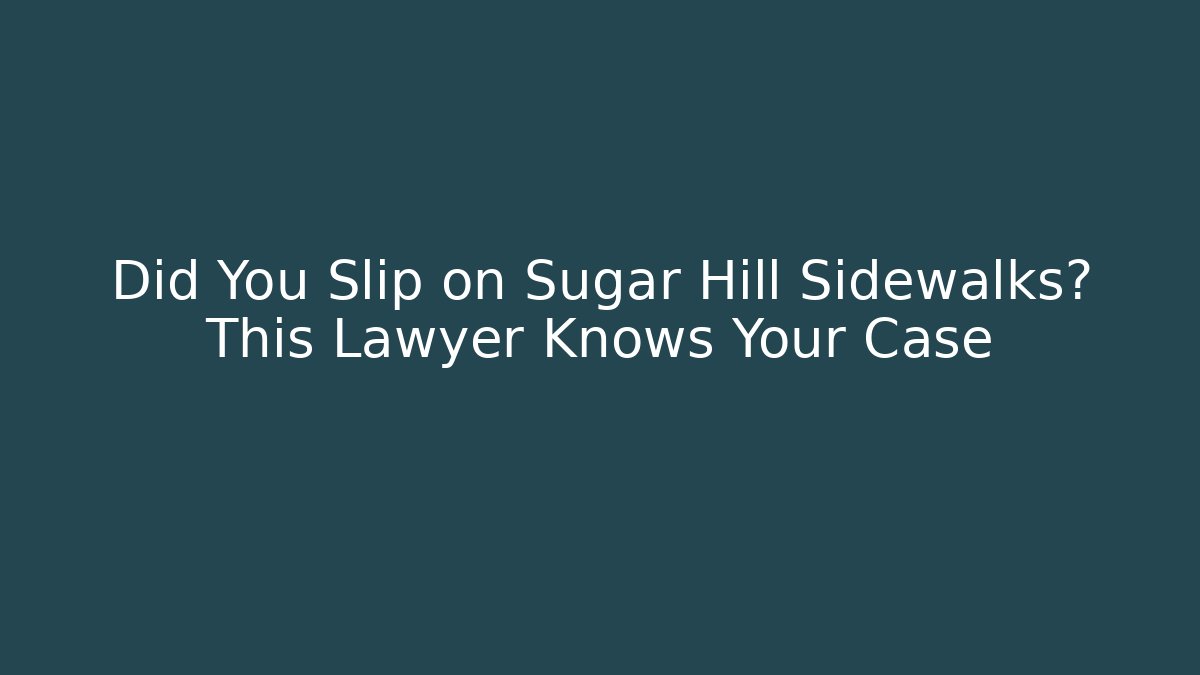 Did You Slip on Sugar Hill Sidewalks? This Lawyer Knows Your Case