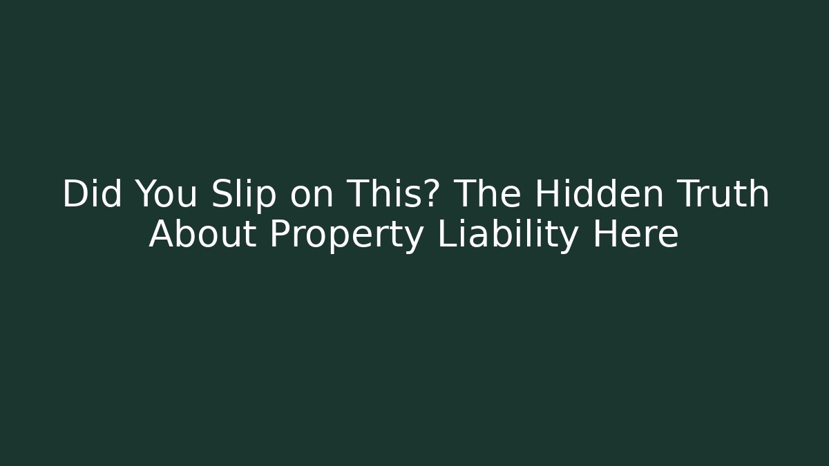Did You Slip on This? The Hidden Truth About Property Liability Here