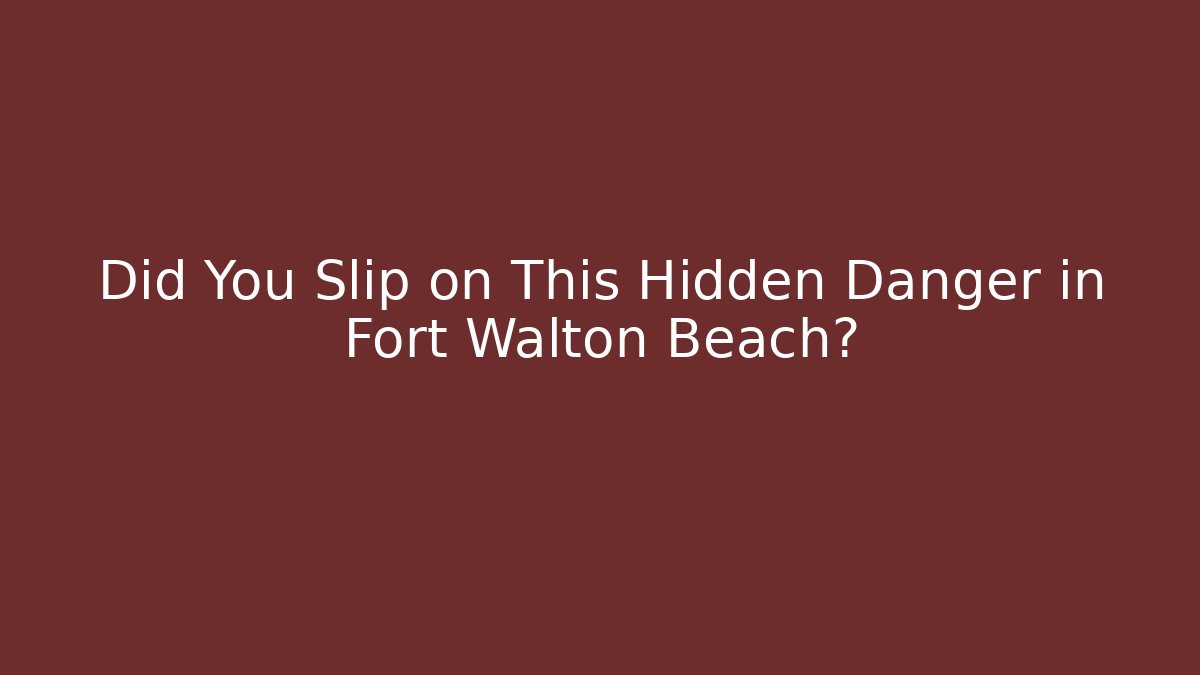 Did You Slip on This Hidden Danger in Fort Walton Beach?