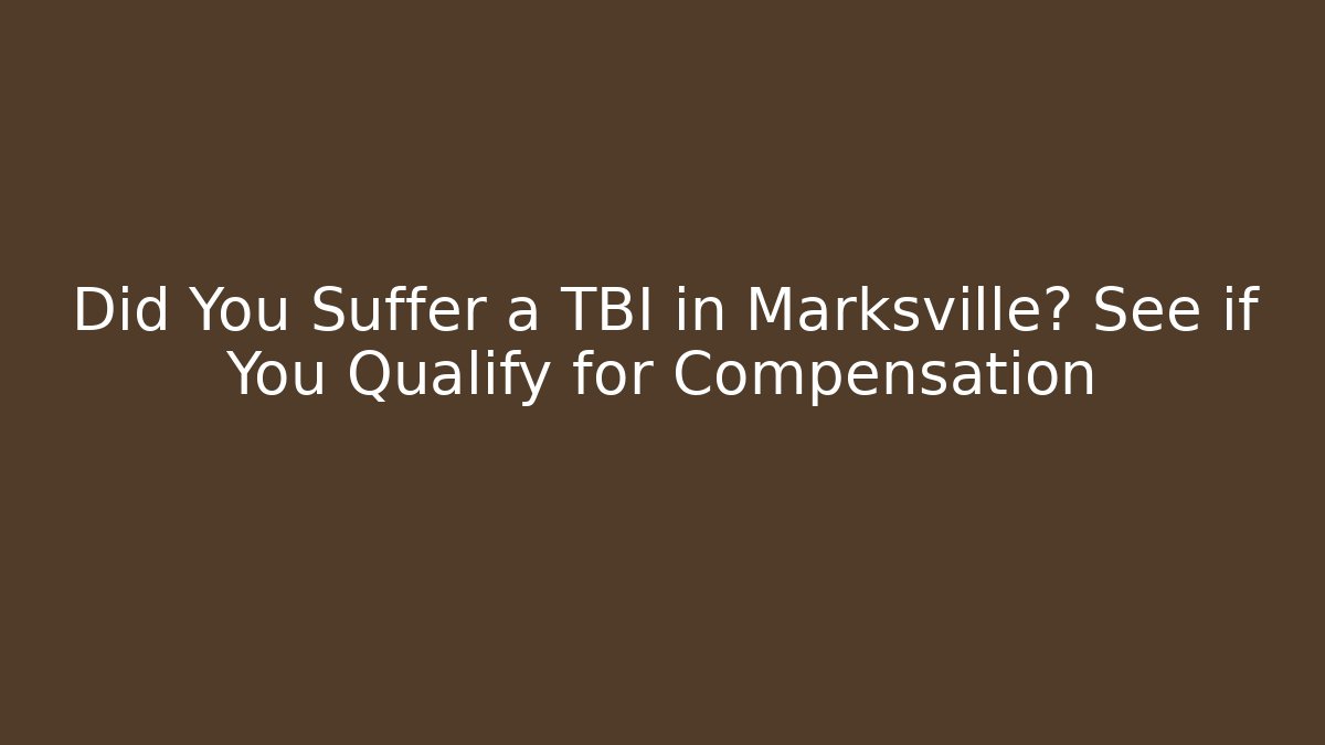 Did You Suffer a TBI in Marksville? See if You Qualify for Compensation