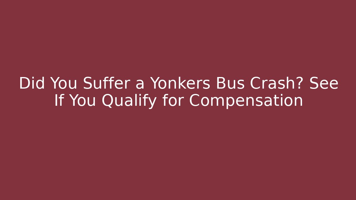 Did You Suffer a Yonkers Bus Crash? See If You Qualify for Compensation