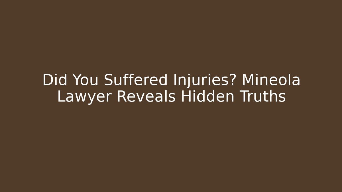 Did You Suffered Injuries? Mineola Lawyer Reveals Hidden Truths