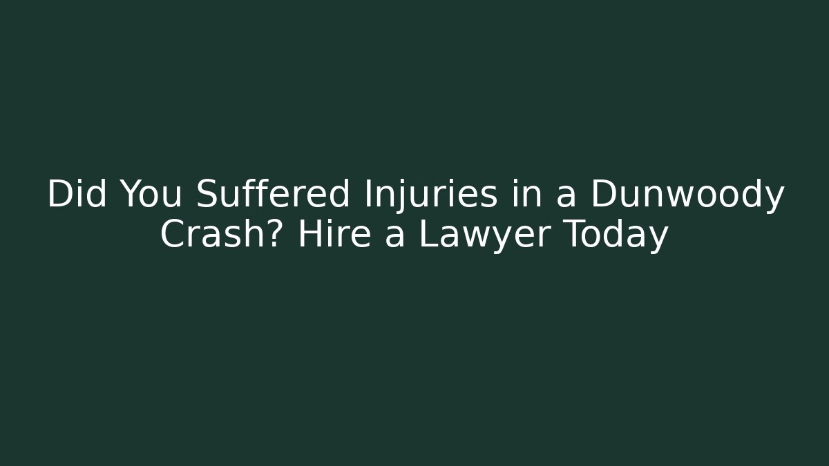 Did You Suffered Injuries in a Dunwoody Crash? Hire a Lawyer Today
