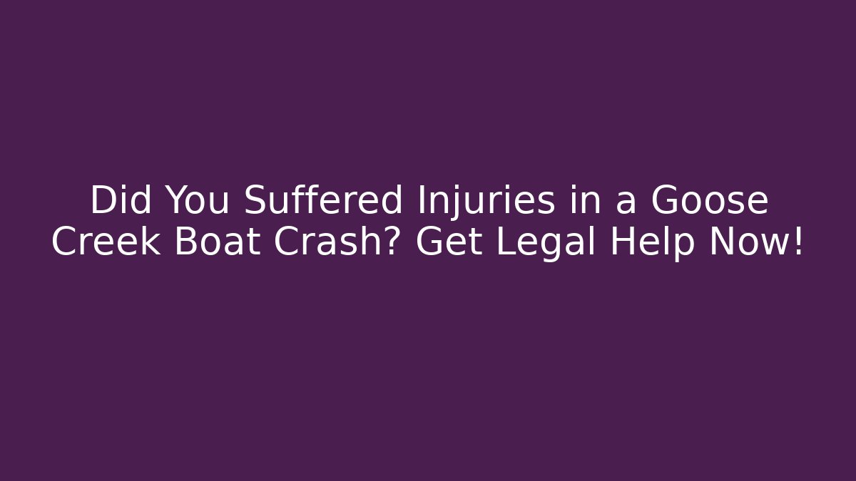 Did You Suffered Injuries in a Goose Creek Boat Crash? Get Legal Help Now!