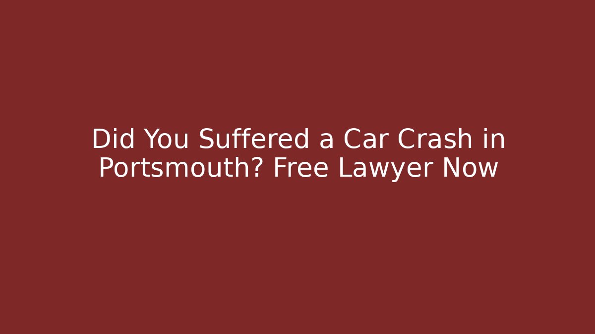 Did You Suffered a Car Crash in Portsmouth? Free Lawyer Now