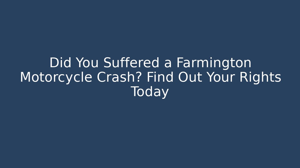 Did You Suffered a Farmington Motorcycle Crash? Find Out Your Rights Today