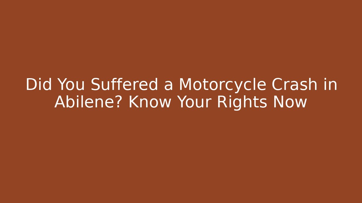 Did You Suffered a Motorcycle Crash in Abilene? Know Your Rights Now