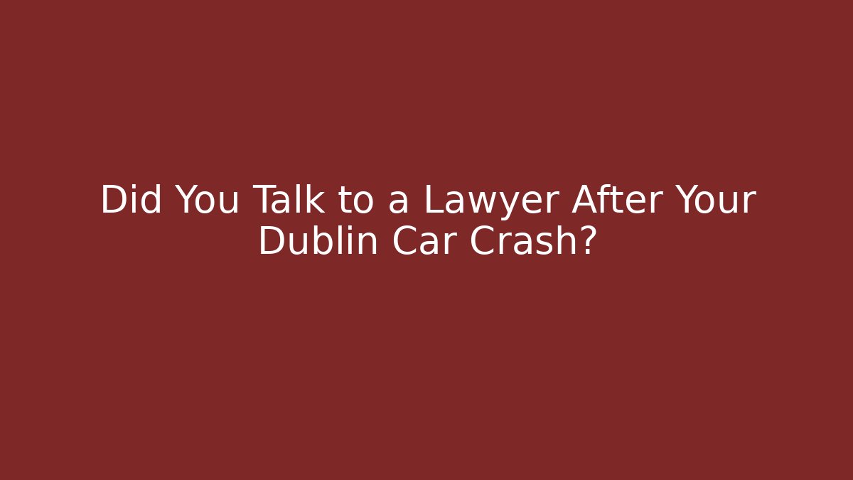 Did You Talk to a Lawyer After Your Dublin Car Crash?