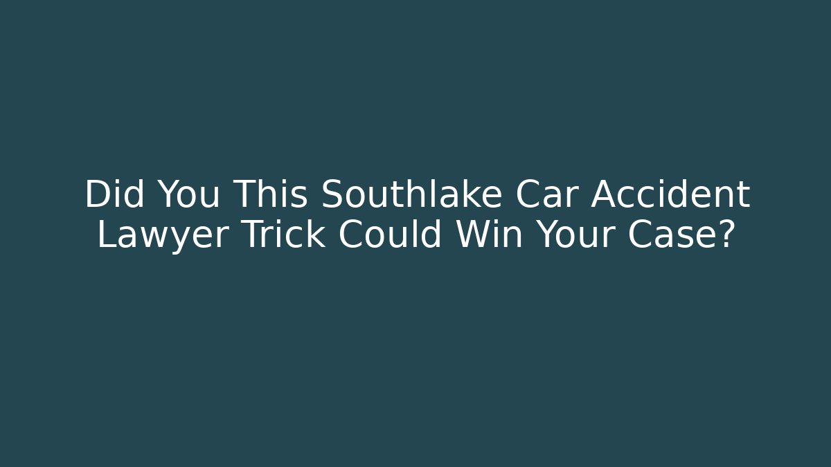 Did You This Southlake Car Accident Lawyer Trick Could Win Your Case?