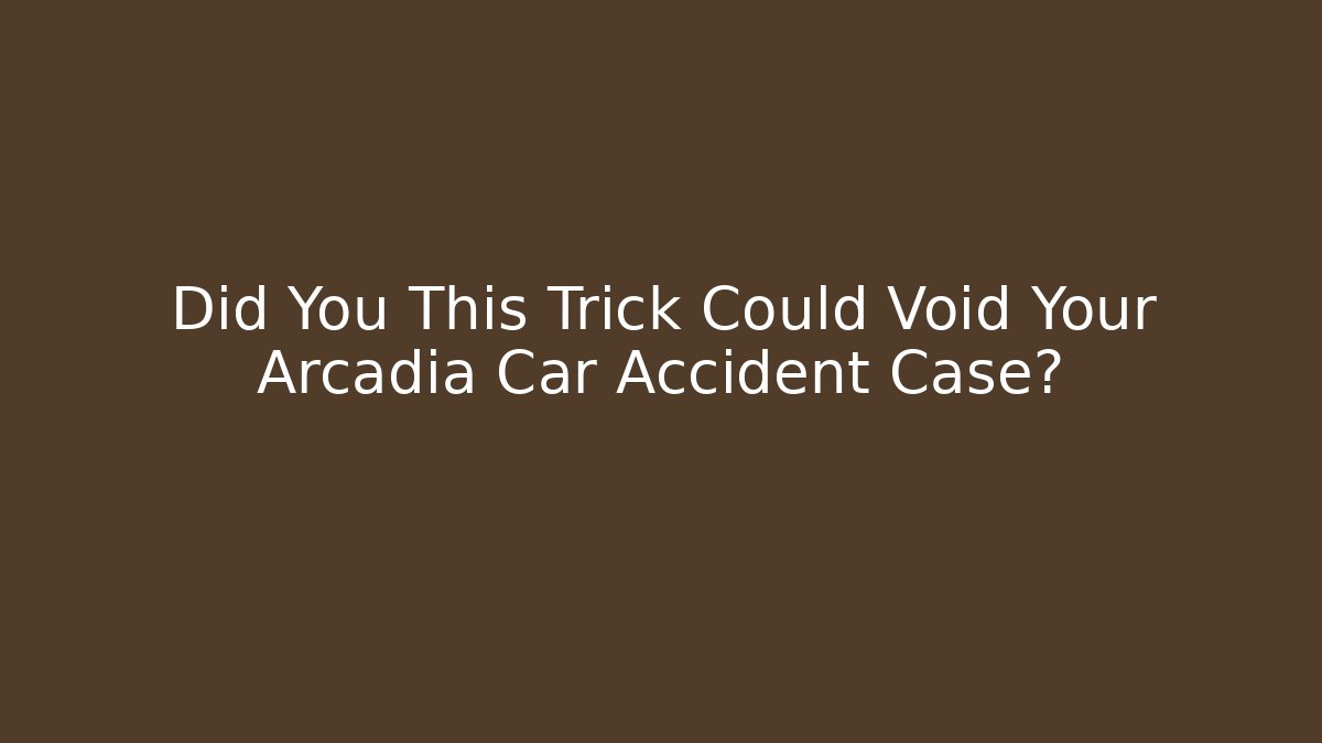 Did You This Trick Could Void Your Arcadia Car Accident Case? - WealthxGroup