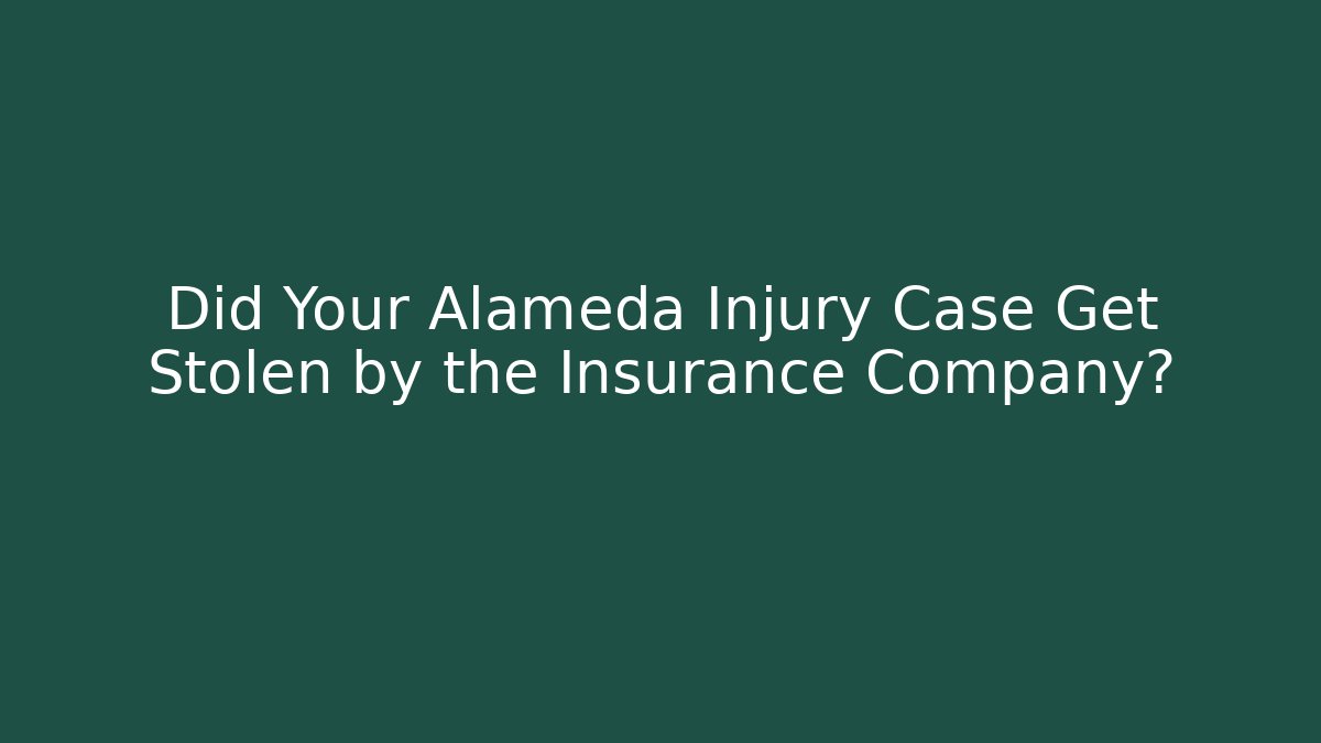 Did Your Alameda Injury Case Get Stolen by the Insurance Company?